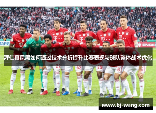 拜仁慕尼黑如何通过技术分析提升比赛表现与球队整体战术优化