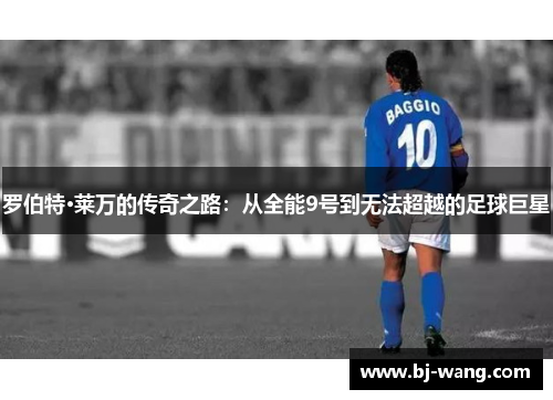 罗伯特·莱万的传奇之路：从全能9号到无法超越的足球巨星