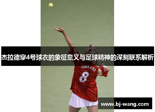 杰拉德穿4号球衣的象征意义与足球精神的深刻联系解析