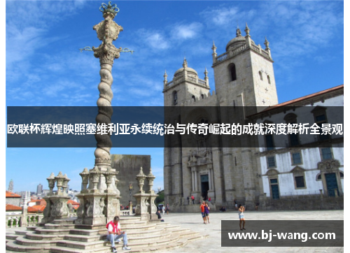 欧联杯辉煌映照塞维利亚永续统治与传奇崛起的成就深度解析全景观 欧联杯辉煌映照塞维利亚永续统治与传奇崛起的成就深度解析全景观