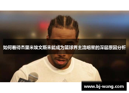 如何看待杰里米埃文斯未能成为篮球界主流明星的深层原因分析