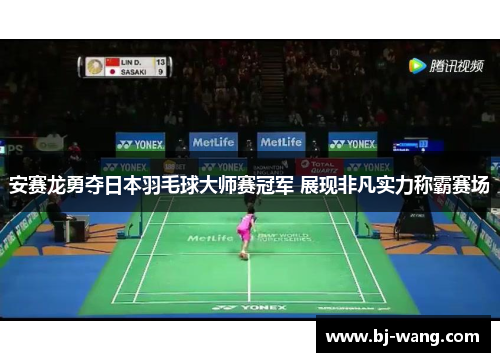 安赛龙勇夺日本羽毛球大师赛冠军 展现非凡实力称霸赛场