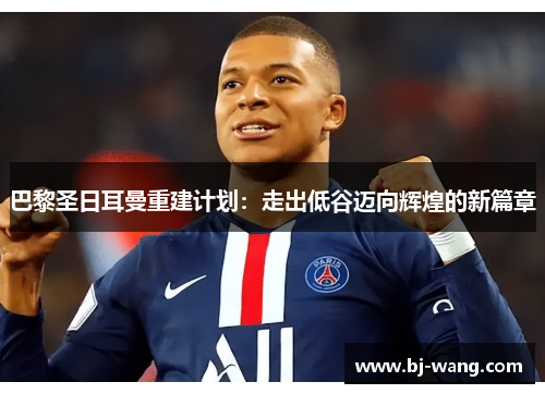 巴黎圣日耳曼重建计划：走出低谷迈向辉煌的新篇章