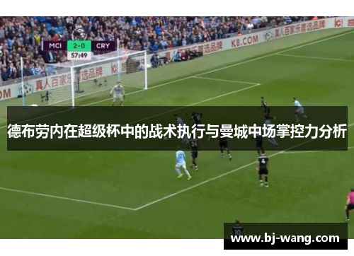 德布劳内在超级杯中的战术执行与曼城中场掌控力分析