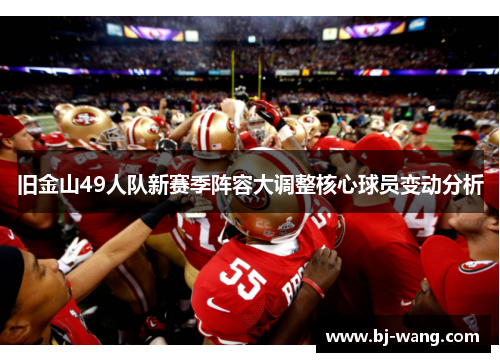 旧金山49人队新赛季阵容大调整核心球员变动分析