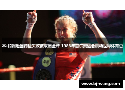 本·约翰逊因药检失败被取消金牌 1988年首尔奥运会震动世界体育史