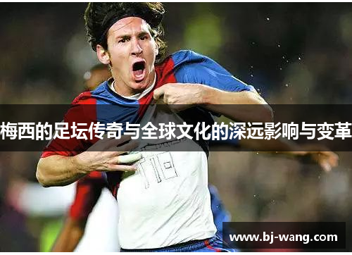 梅西的足坛传奇与全球文化的深远影响与变革